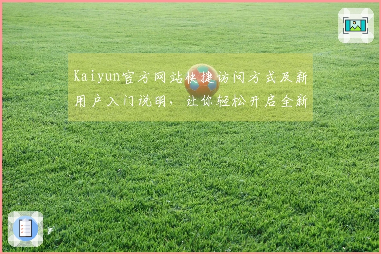 Kaiyun官方网站快捷访问方式及新用户入门说明，让你轻松开启全新体验