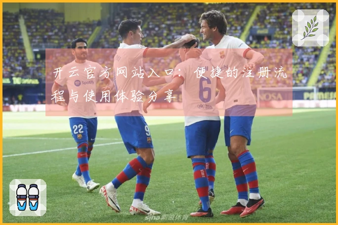 开云官方网站入口：便捷的注册流程与使用体验分享