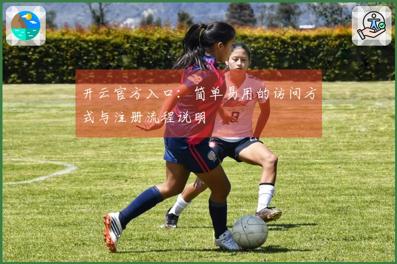 开云官方入口：简单易用的访问方式与注册流程说明
