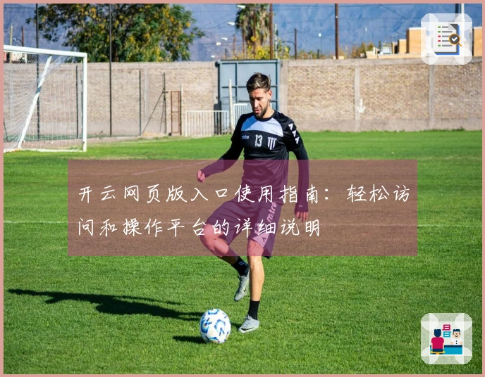 开云网页版入口使用指南：轻松访问和操作平台的详细说明