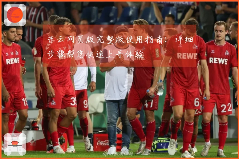 开云网页版完整版使用指南：详细步骤帮您快速上手体验